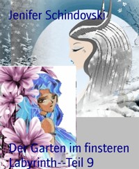 Der Garten im finsteren Labyrinth--Teil 9 - Jenifer Schindovski - kostenlos E-Book