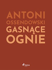 Gasnące ognie - Antoni Ossendowski - E-Book