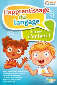 L'apprentissage du langage - Un jeu d'enfant: Aidez votre enfant à développer son langage grâce à ce guide ludique & divertissant - Magic Kids - E-Book