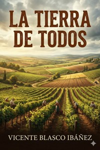 La Tierra de Todos - Vicente Blasco Ibanez - E-Book