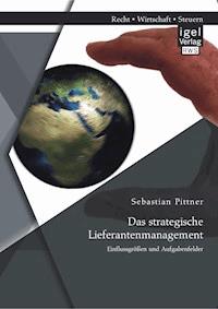 Das strategische Lieferantenmanagement: Einflussgrößen und Aufgabenfelder - Sebastian Pittner - E-Book