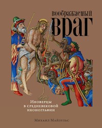 Воображаемый враг: Иноверцы в средневековой иконографии - Михаил Майзульс - E-Book