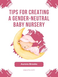 Tips for Creating a Gender-Neutral Baby Nursery - Aurora Brooks - E-Book