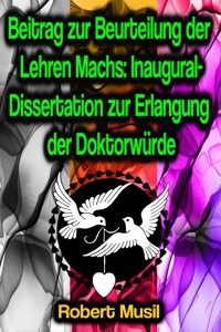 Beitrag zur Beurteilung der Lehren Machs: Inaugural-Dissertation zur Erlangung der Doktorwürde - Robert Musil - E-Book