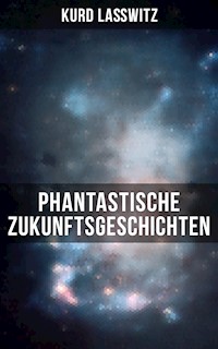 Phantastische Zukunftsgeschichten - Kurd Laßwitz - E-Book
