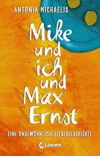 Mike und ich und Max Ernst - Antonia Michaelis - E-Book