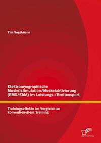 Elektromyographische Muskelstimulation/Muskelaktivierung (EMS/EMA) im Leistungs-/Breitensport: Trainingseffekte im Vergleich zu konventionellem Training - Tim Vogelmann - E-Book