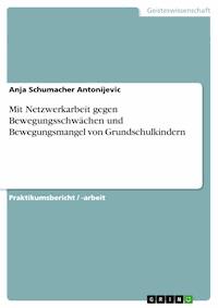 Mit Netzwerkarbeit gegen Bewegungsschwächen und Bewegungsmangel von Grundschulkindern - Anja Schumacher Antonijevic - kostenlos E-Book
