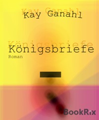 Königsbriefe - Kay Ganahl - E-Book