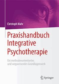 Praxishandbuch Integrative Psychotherapie - Christoph Mahr - E-Book