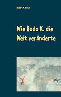 Wie Bodo K. die Welt veränderte - Herbert M. Winter - E-Book