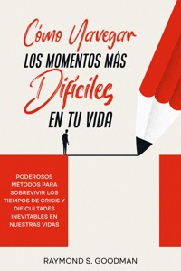 Cómo Navegar los Momentos más Difíciles en tu Vida - Raymond S. Goodman - E-Book