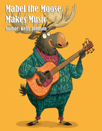 Mabel the Moose Makes Music - Kelly Johnson - E-Book
