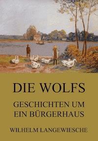 Die Wolfs - Geschichten um ein Bürgerhaus - Wilhelm Langewiesche - E-Book