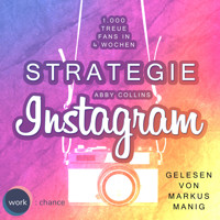 Strategie Instagram - 1.000 treue Fans in 4 Wochen: Echte Follower für sich gewinnen (ungekürzt) - Abby Collins - Hörbuch
