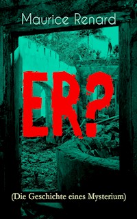 ER? (Die Geschichte eines Mysterium) - Maurice Renard - E-Book