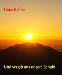 Und vergib uns unsere Schuld - Hans Riefler - E-Book