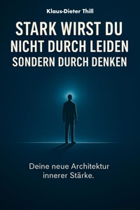 Stark wirst du nicht durch Leiden – Sondern durch Denken - Klaus-Dieter Thill - E-Book