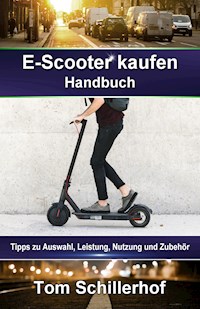 E-Scooter kaufen - Handbuch: Tipps zu Auswahl, Leistung, Nutzung und Zubehör - Tom Schillerhof - E-Book