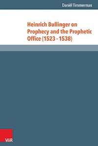 Heinrich Bullinger on Prophecy and the Prophetic Office (1523–1538) - Daniël Timmerman - E-Book