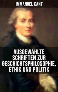 Ausgewählte Schriften zur Geschichtsphilosophie, Ethik und Politik - Immanuel Kant - E-Book