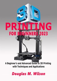 3D Printing For Beginners 2023 - Wilson Douglas M. - E-Book