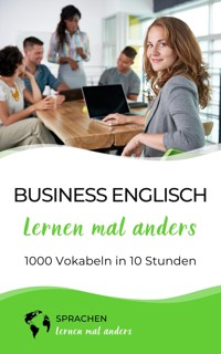 Business Englisch lernen mal anders - 1000 Vokabeln in 10 Stunden - Sprachen lernen mal anders - E-Book
