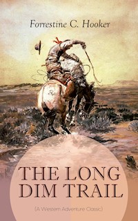 THE LONG DIM TRAIL (A Western Adventure Classic) - Forrestine C. Hooker - E-Book