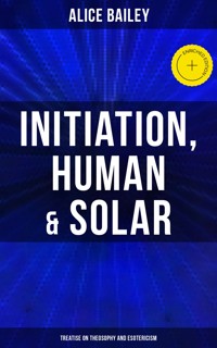 Initiation, Human & Solar: Treatise on Theosophy and Esotericism - Alice Bailey - E-Book