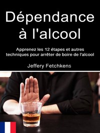 Dépendance à l'alcool - Jefferey Fetchkens - E-Book