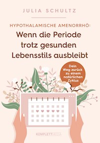 Hypothalamische Amenorrhö: Wenn die Periode trotz gesunden Lebensstils ausbleibt - Julia Schultz - E-Book