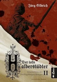 Der tolle Halberstädter. Geschichten des Dreißigjährigen Krieges - Jörg Olbrich - E-Book