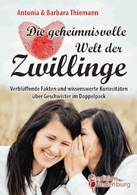 Die geheimnisvolle Welt der Zwillinge - Verblüffende Fakten und wissenswerte Kuriositäten über Geschwister im Doppelpack - Antonia Thiemann - E-Book