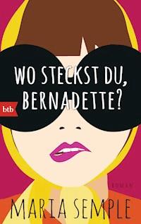 Wo steckst du, Bernadette? - Maria Semple - E-Book