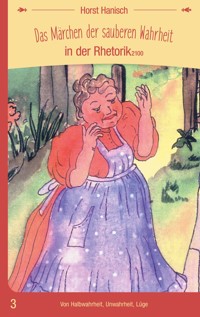Das Märchen der sauberen Wahrheit in der Rhetorik 2100 - Horst Hanisch - E-Book