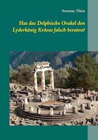 Hat das Delphische Orakel den Lyderkönig Krösus falsch beraten? - Annrose Niem - E-Book