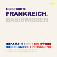 Geschichte Frankreichs - Damals bis heute. Ereignisse, Personen, Zusammenhänge - Basiswissen (ungekürzt) - Bert Alexander Petzold - Hörbuch