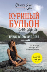 Куриный бульон для души: Найди время для себя. 101 история заботы о себе и поиске баланса - Эми Ньюмарк - E-Book
