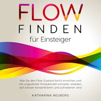 Flow finden für Einsteiger: Wie Sie den Flow-Zustand leicht erreichen und mit ungeahnter Produktivität schneller arbeiten, sich besser konzentrieren und zufriedener sind - Katharina Neuberg - Hörbuch