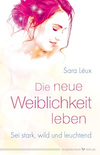 Die neue Weiblichkeit leben - Sara Léux - E-Book