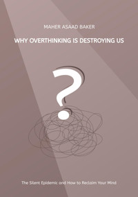 Why Overthinking Is Destroying Us - Maher Asaad Baker - E-Book