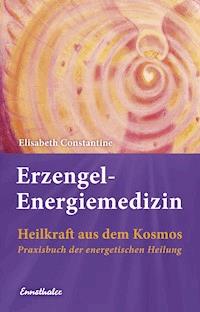 Erzengel-Energiemedizin - Elisabeth Constantine - E-Book