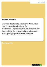 Guerilla-Recruiting. Proaktive Methoden der Personalbeschaffung für Non-Profit-Organisationen im Bereich der Jugendhilfe für ein ambulantes Team der Sozialpädagogischen Familienhilfe - Michael Heinrich - E-Book
