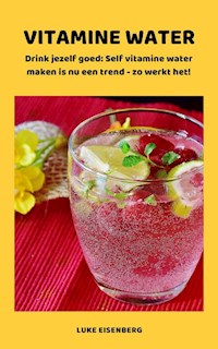 VITAMINE WATER - Drink jezelf gezond - Luke Eisenberg - E-Book