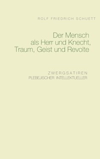 Der Mensch als Herr und Knecht, Traum, Geist und Revolte - Rolf Friedrich Schuett - E-Book