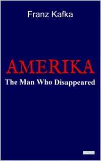 AMERIKA: The Man Who Disappeared - Franz Kafka - E-Book