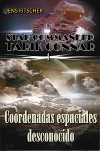 Coordenadas espaciales desconocido (STAR COMMANDER TARIK CONNAR 1) - Jens Fitscher - E-Book