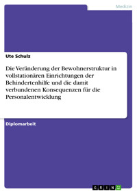 Die Veränderung der Bewohnerstruktur in vollstationären Einrichtungen der Behindertenhilfe und die damit verbundenen Konsequenzen für die Personalentwicklung - Ute Schulz - E-Book