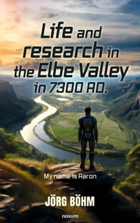 Life and research in the Elbe Valley in 7300 AD. - Jörg Böhm - E-Book
