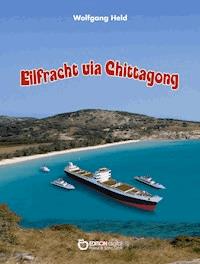 Eilfracht via Chittagong - Wolfgang Held - E-Book